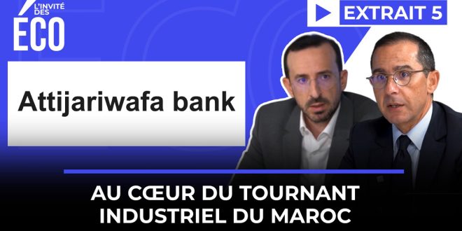 Attijariwafa bank au cœur du tournant industriel du Maroc (VIDEO)