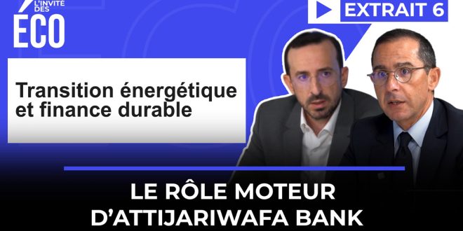 Transition énergétique et finance durable: le rôle moteur d’Attijariwafa bank (VIDEO)